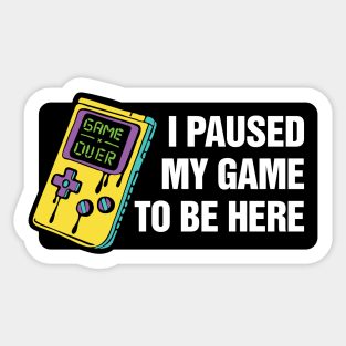 I paused my game to be here - gaming Sticker